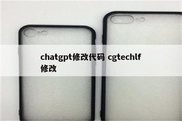 chatgpt修改代码 cgtechlf修改