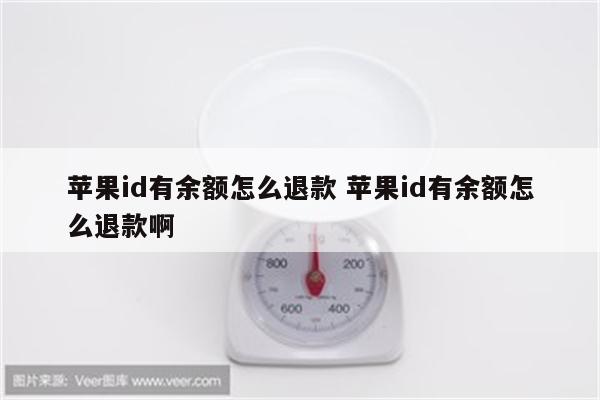 苹果id有余额怎么退款 苹果id有余额怎么退款啊