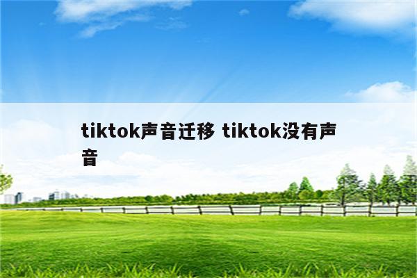 tiktok声音迁移 tiktok没有声音