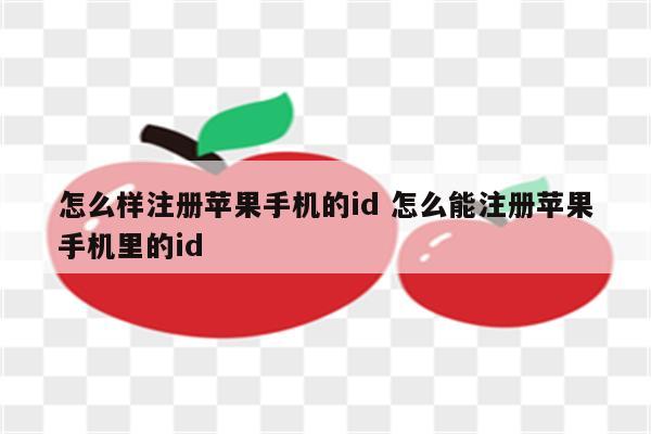 怎么样注册苹果手机的id 怎么能注册苹果手机里的id