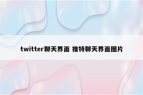 twitter聊天界面 推特聊天界面图片