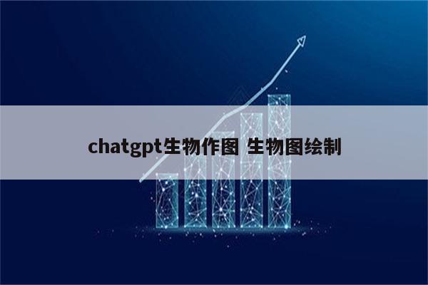 chatgpt生物作图 生物图绘制