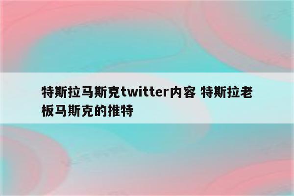 特斯拉马斯克twitter内容 特斯拉老板马斯克的推特