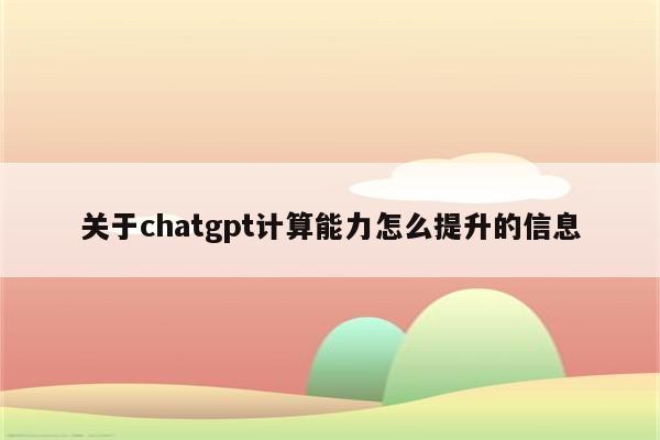 关于chatgpt计算能力怎么提升的信息