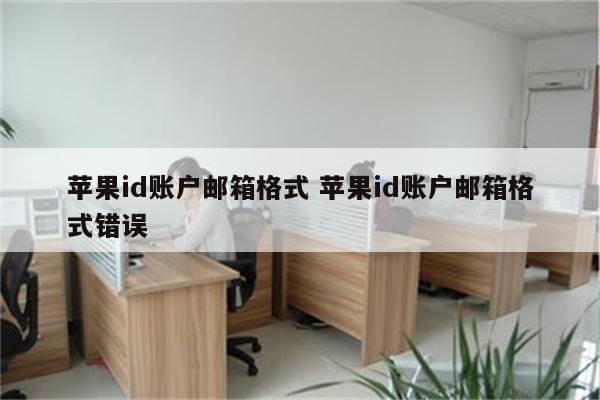 苹果id账户邮箱格式 苹果id账户邮箱格式错误