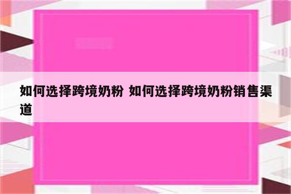 如何选择跨境奶粉 如何选择跨境奶粉销售渠道