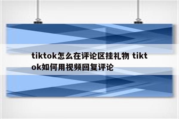 tiktok怎么在评论区挂礼物 tiktok如何用视频回复评论