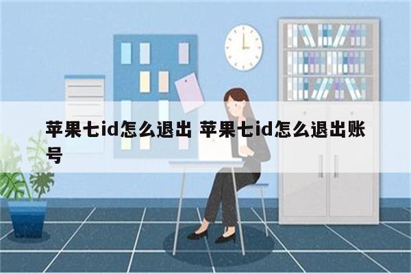 苹果七id怎么退出 苹果七id怎么退出账号