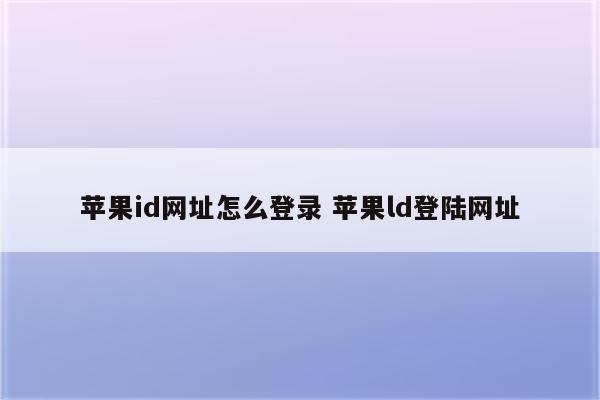 苹果id网址怎么登录 苹果ld登陆网址