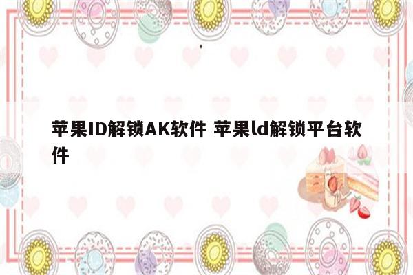 苹果ID解锁AK软件 苹果ld解锁平台软件
