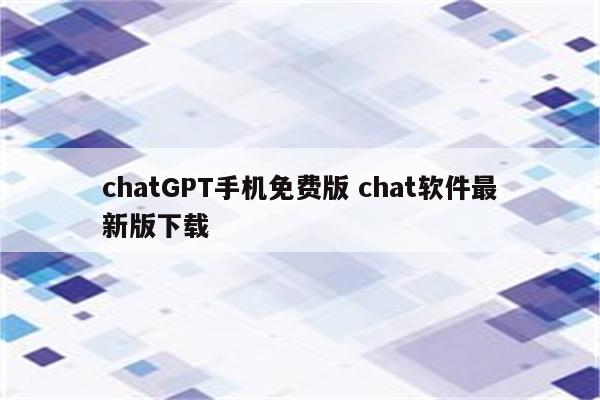 chatGPT手机免费版 chat软件最新版下载