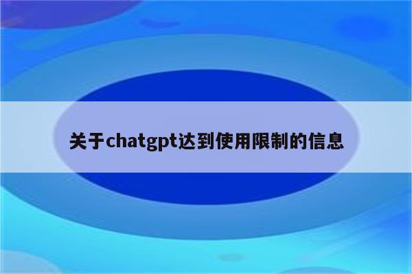 关于chatgpt达到使用限制的信息