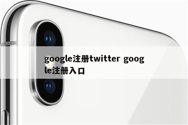 google注册twitter google注册入口