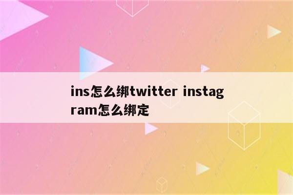 ins怎么绑twitter instagram怎么绑定