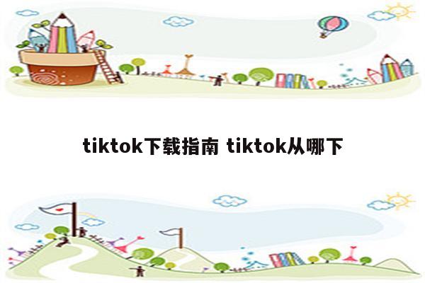 tiktok下载指南 tiktok从哪下