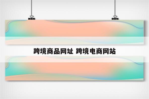 跨境商品网址 跨境电商网站