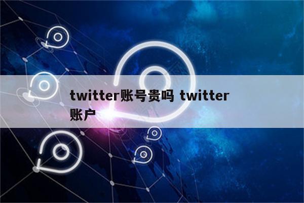 twitter账号贵吗 twitter 账户