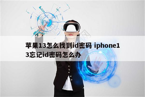 苹果13怎么找到id密码 iphone13忘记id密码怎么办