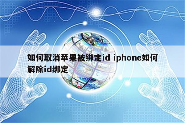 如何取消苹果被绑定id iphone如何解除id绑定