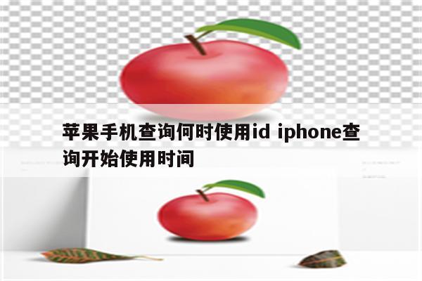 苹果手机查询何时使用id iphone查询开始使用时间