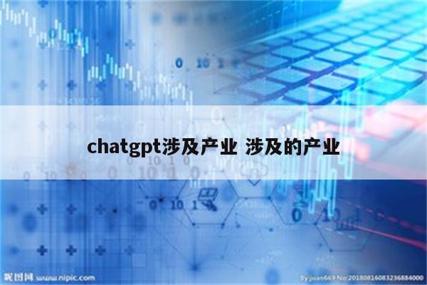 chatgpt涉及产业 涉及的产业