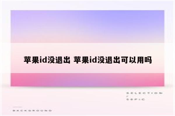 苹果id没退出 苹果id没退出可以用吗