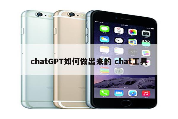 chatGPT如何做出来的 chat工具