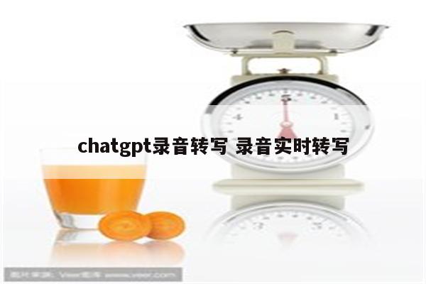 chatgpt录音转写 录音实时转写