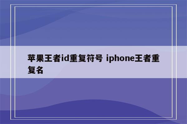 苹果王者id重复符号 iphone王者重复名