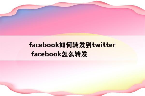 facebook如何转发到twitter facebook怎么转发