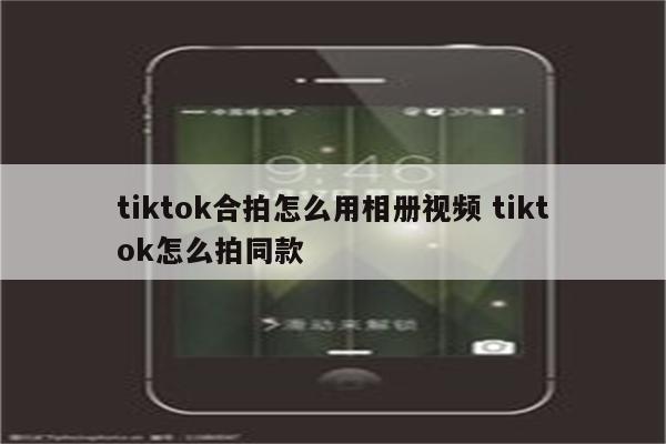 tiktok合拍怎么用相册视频 tiktok怎么拍同款