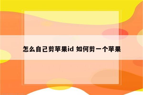 怎么自己剪苹果id 如何剪一个苹果