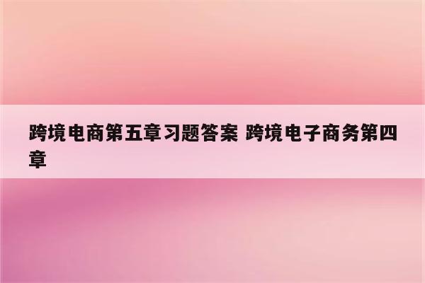 跨境电商第五章习题答案 跨境电子商务第四章