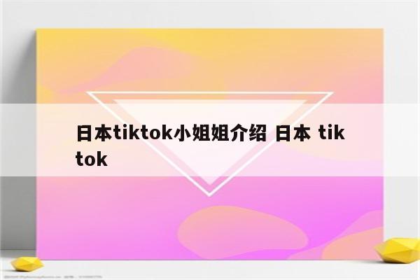 日本tiktok小姐姐介绍 日本 tiktok