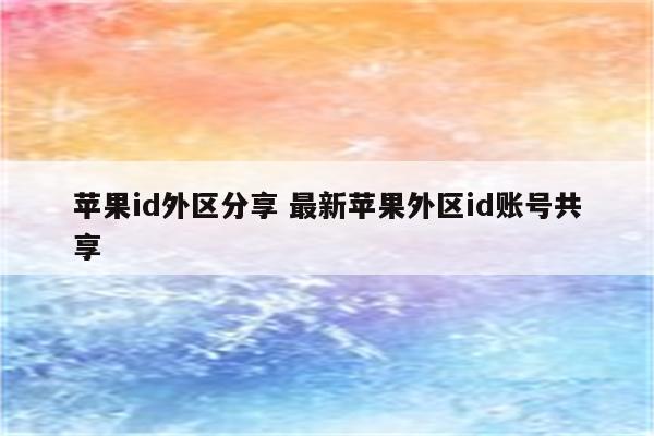 苹果id外区分享 最新苹果外区id账号共享