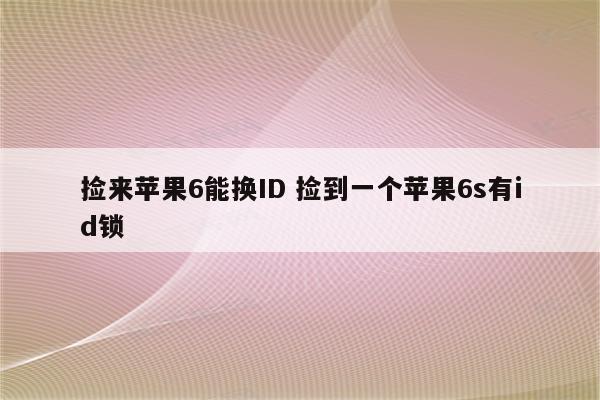 捡来苹果6能换ID 捡到一个苹果6s有id锁