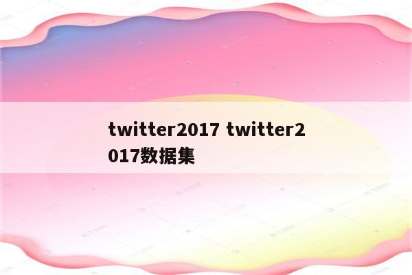 twitter2017 twitter2017数据集