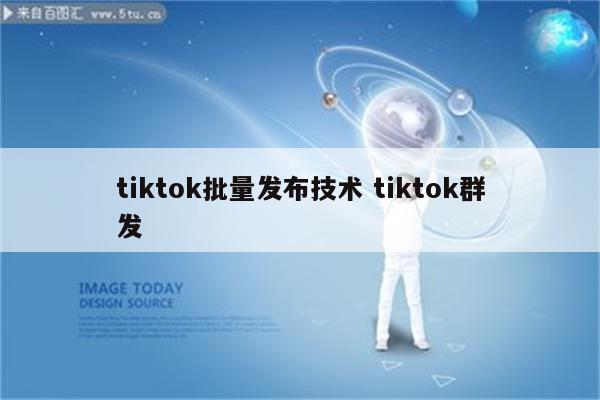 tiktok批量发布技术 tiktok群发