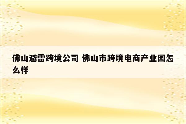 佛山避雷跨境公司 佛山市跨境电商产业园怎么样