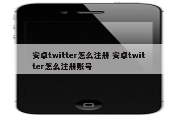 安卓twitter怎么注册 安卓twitter怎么注册账号