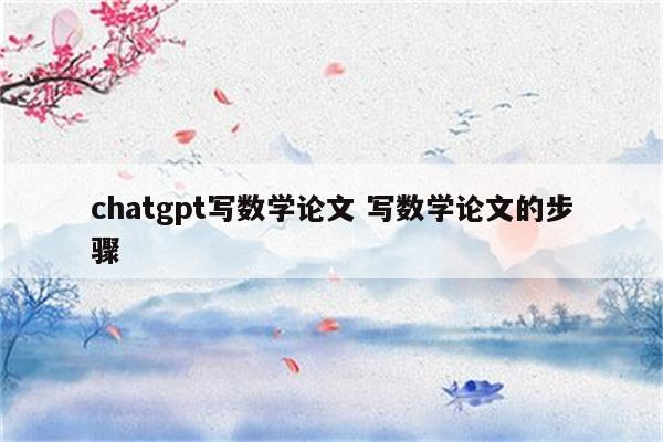chatgpt写数学论文 写数学论文的步骤