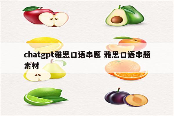 chatgpt雅思口语串题 雅思口语串题素材