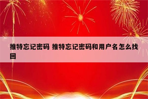 推特忘记密码 推特忘记密码和用户名怎么找回