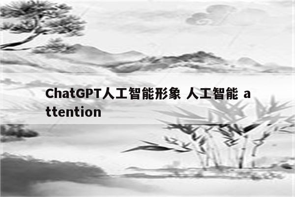 ChatGPT人工智能形象 人工智能 attention