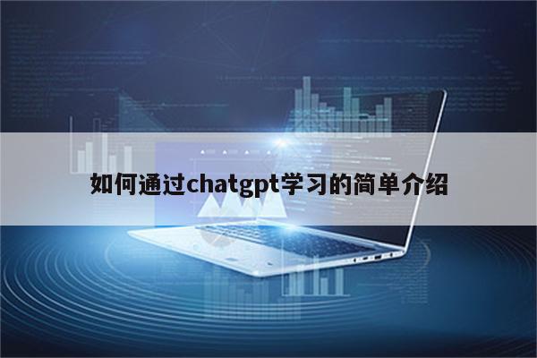 如何通过chatgpt学习的简单介绍