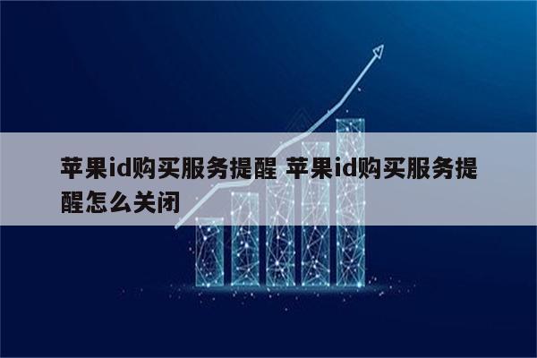 苹果id购买服务提醒 苹果id购买服务提醒怎么关闭