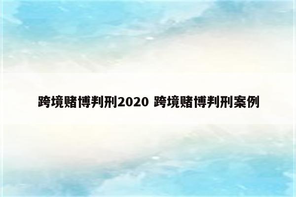 跨境赌博判刑2020 跨境赌博判刑案例
