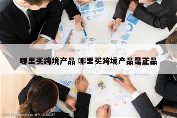 哪里买跨境产品 哪里买跨境产品是正品