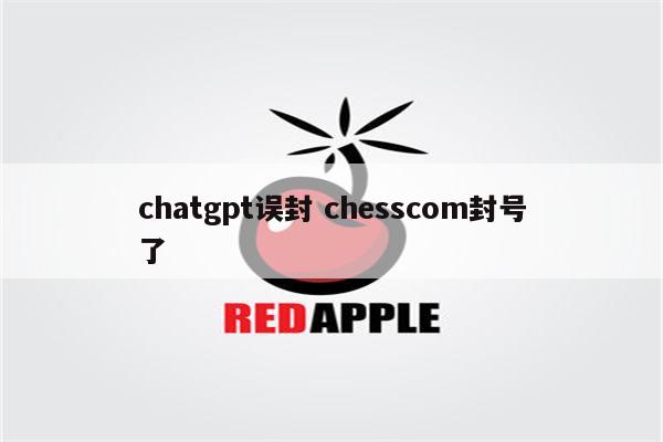 chatgpt误封 chesscom封号了