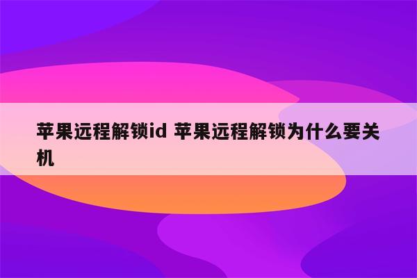 苹果远程解锁id 苹果远程解锁为什么要关机